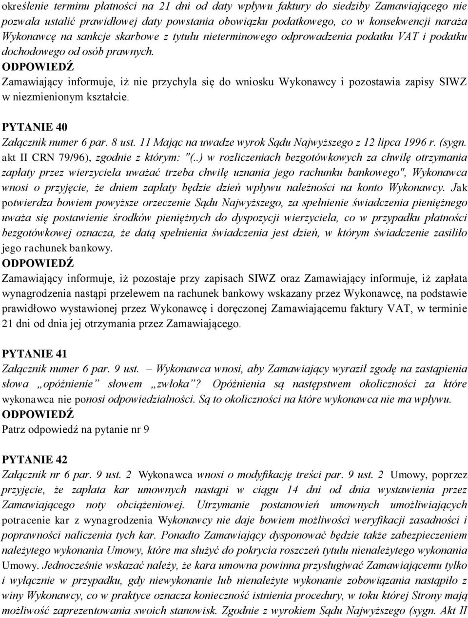 Zamawiający informuje, iż nie przychyla się do wniosku Wykonawcy i pozostawia zapisy SIWZ w niezmienionym kształcie. PYTANIE 40 Załącznik numer 6 par. 8 ust.