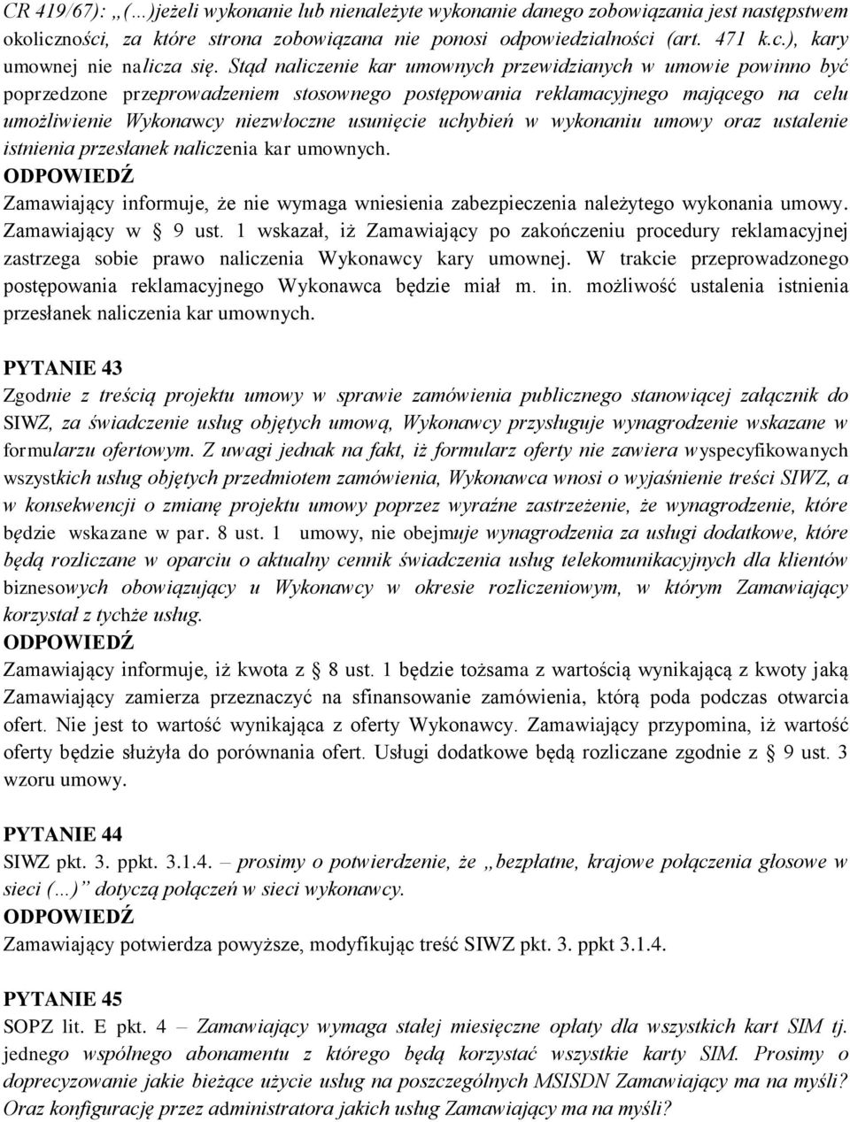 uchybień w wykonaniu umowy oraz ustalenie istnienia przesłanek naliczenia kar umownych. Zamawiający informuje, że nie wymaga wniesienia zabezpieczenia należytego wykonania umowy. Zamawiający w 9 ust.
