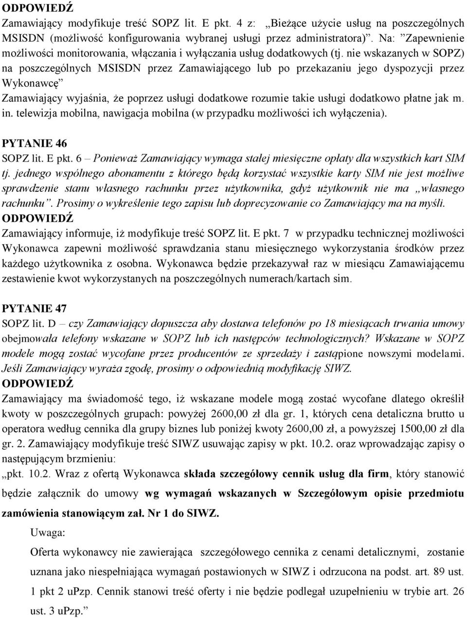 nie wskazanych w SOPZ) na poszczególnych MSISDN przez Zamawiającego lub po przekazaniu jego dyspozycji przez Wykonawcę Zamawiający wyjaśnia, że poprzez usługi dodatkowe rozumie takie usługi dodatkowo