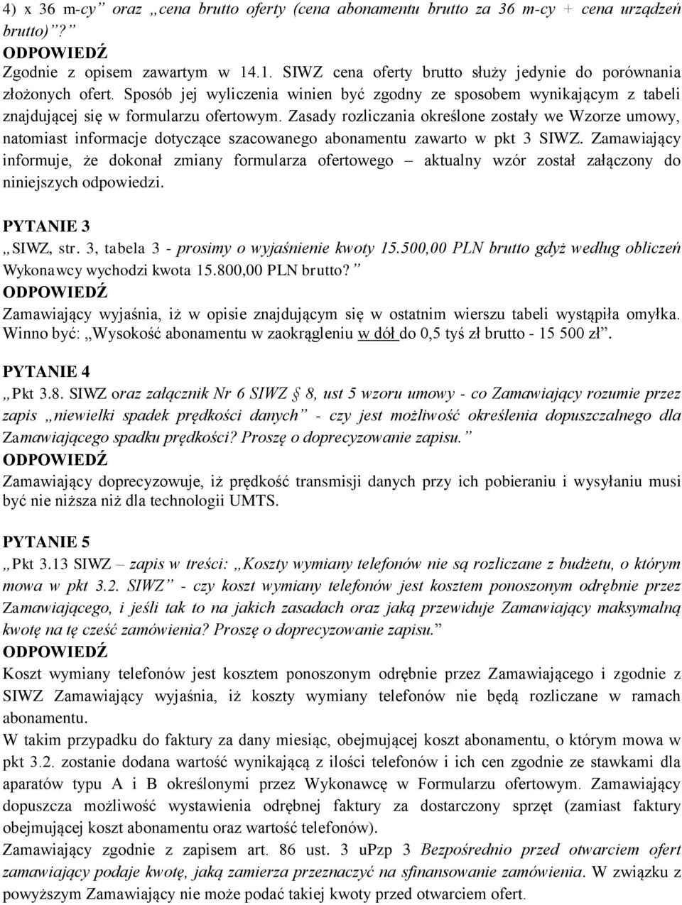 Zasady rozliczania określone zostały we Wzorze umowy, natomiast informacje dotyczące szacowanego abonamentu zawarto w pkt 3 SIWZ.