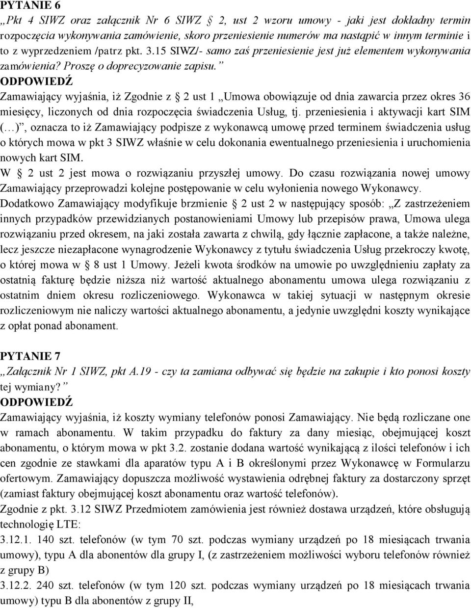 Zamawiający wyjaśnia, iż Zgodnie z 2 ust 1 Umowa obowiązuje od dnia zawarcia przez okres 36 miesięcy, liczonych od dnia rozpoczęcia świadczenia Usług, tj.