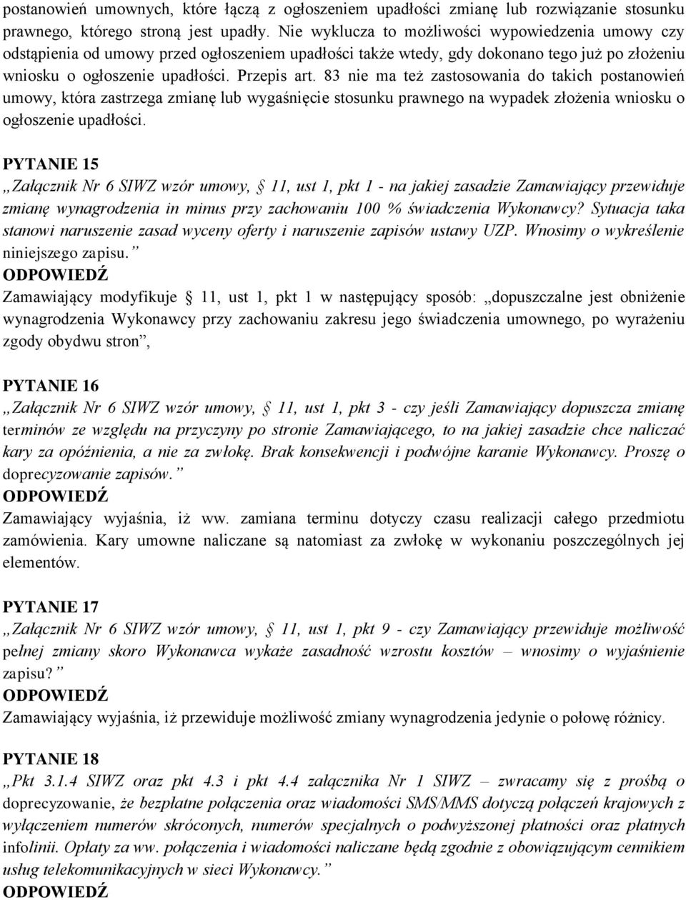83 nie ma też zastosowania do takich postanowień umowy, która zastrzega zmianę lub wygaśnięcie stosunku prawnego na wypadek złożenia wniosku o ogłoszenie upadłości.