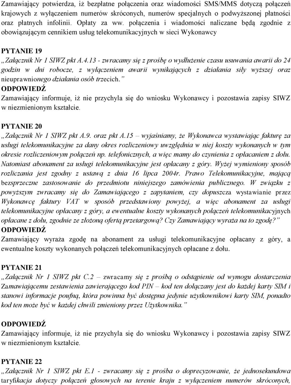 13 - zwracamy się z prośbę o wydłużenie czasu usuwania awarii do 24 godzin w dni robocze, z wyłączeniem awarii wynikających z działania siły wyższej oraz nieuprawnionego działania osób trzecich.