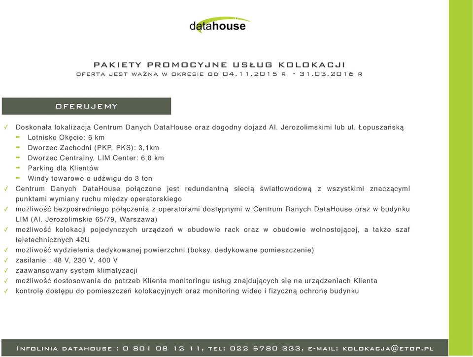 jest redundantną siecią światłowodową z wszystkimi znaczącymi punktami wymiany ruchu między operatorskiego możliwość bezpośredniego połączenia z operatorami dostępnymi w Centrum Danych DataHouse w