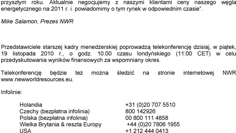 00 czasu londyńskiego (11:00 CET) w celu przedyskutowania wyników finansowych za wspomniany okres. Telekonferencję będzie też można śledzić na stronie internetowej NWR www.
