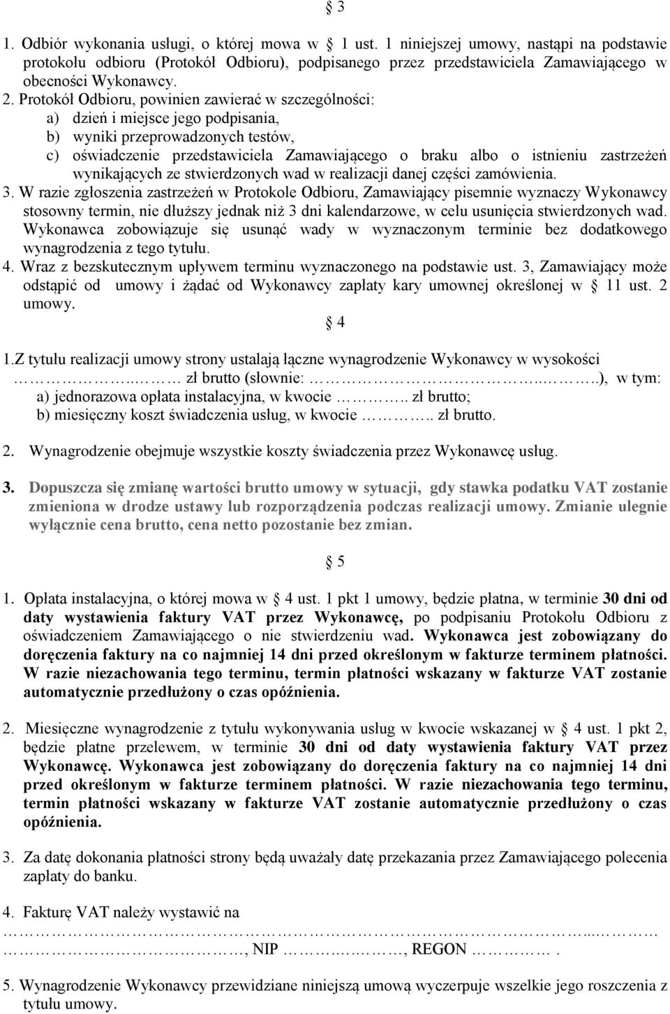 Protokół Odbioru, powinien zawierać w szczególności: a) dzień i miejsce jego podpisania, b) wyniki przeprowadzonych testów, c) oświadczenie przedstawiciela Zamawiającego o braku albo o istnieniu