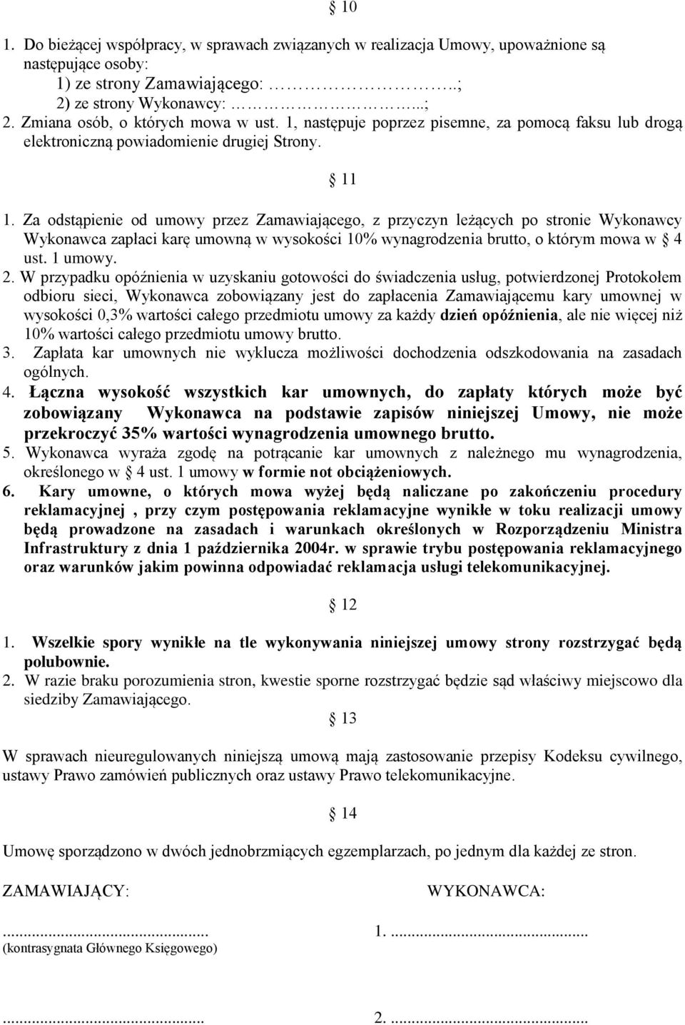 Za odstąpienie od umowy przez Zamawiającego, z przyczyn leżących po stronie Wykonawcy Wykonawca zapłaci karę umowną w wysokości 10% wynagrodzenia brutto, o którym mowa w 4 ust. 1 umowy. 2.