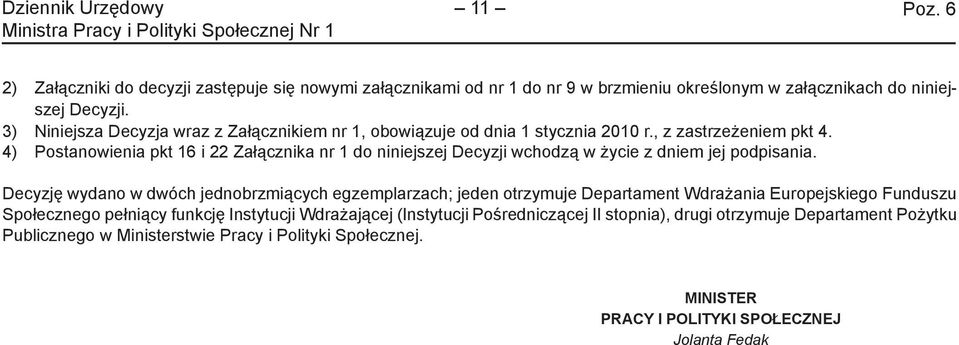 4) Postanowienia pkt 16 i 22 Załącznika nr 1 do niniejszej Decyzji wchodzą w życie z dniem jej podpisania.