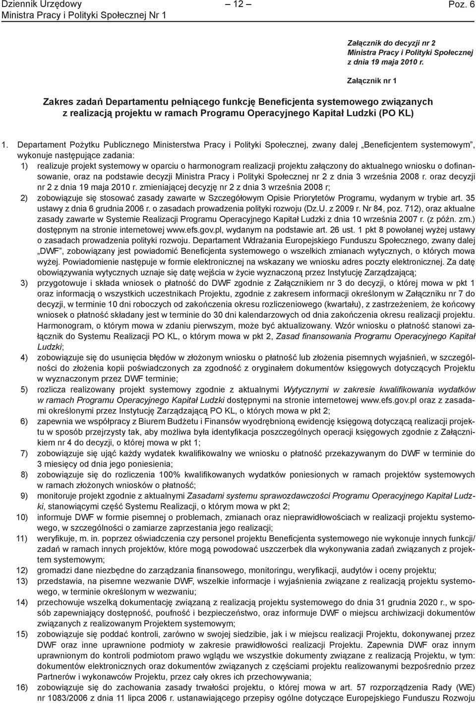 Departament Pożytku Publicznego Ministerstwa Pracy i Polityki Społecznej, zwany dalej Benefi cjentem systemowym, wykonuje następujące zadania: 1) realizuje projekt systemowy w oparciu o harmonogram