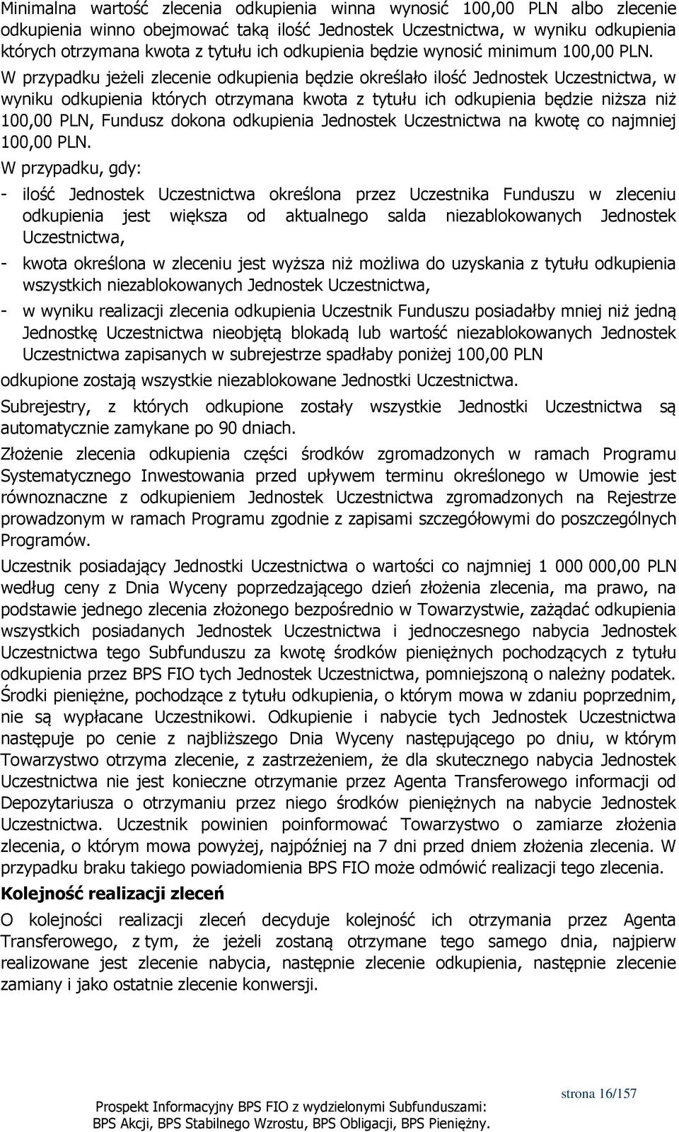 W przypadku jeżeli zlecenie odkupienia będzie określało ilość Jednostek Uczestnictwa, w wyniku odkupienia których otrzymana kwota z tytułu ich odkupienia będzie niższa niż 100,00 PLN, Fundusz dokona