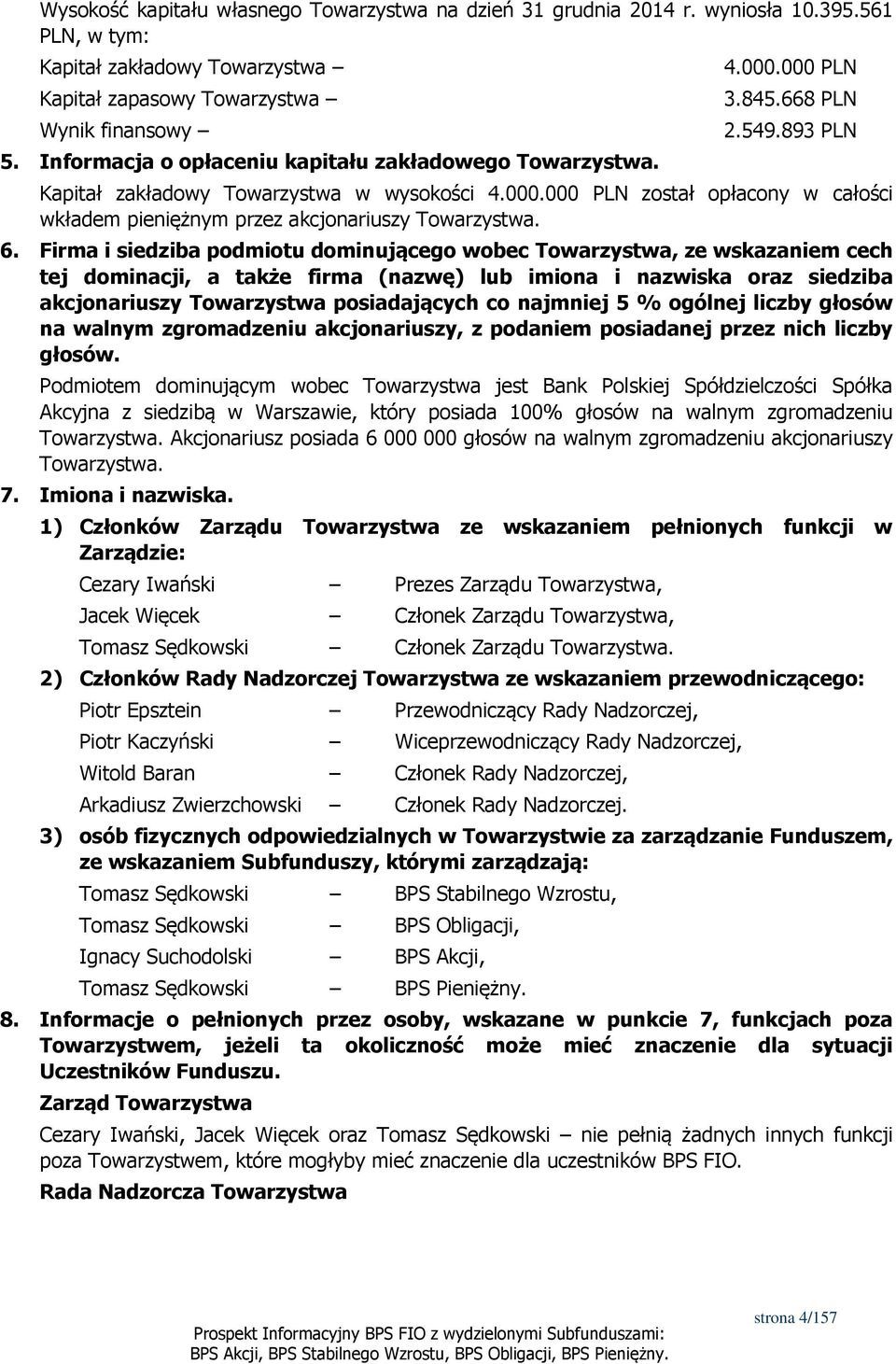 6. Firma i siedziba podmiotu dominującego wobec Towarzystwa, ze wskazaniem cech tej dominacji, a także firma (nazwę) lub imiona i nazwiska oraz siedziba akcjonariuszy Towarzystwa posiadających co