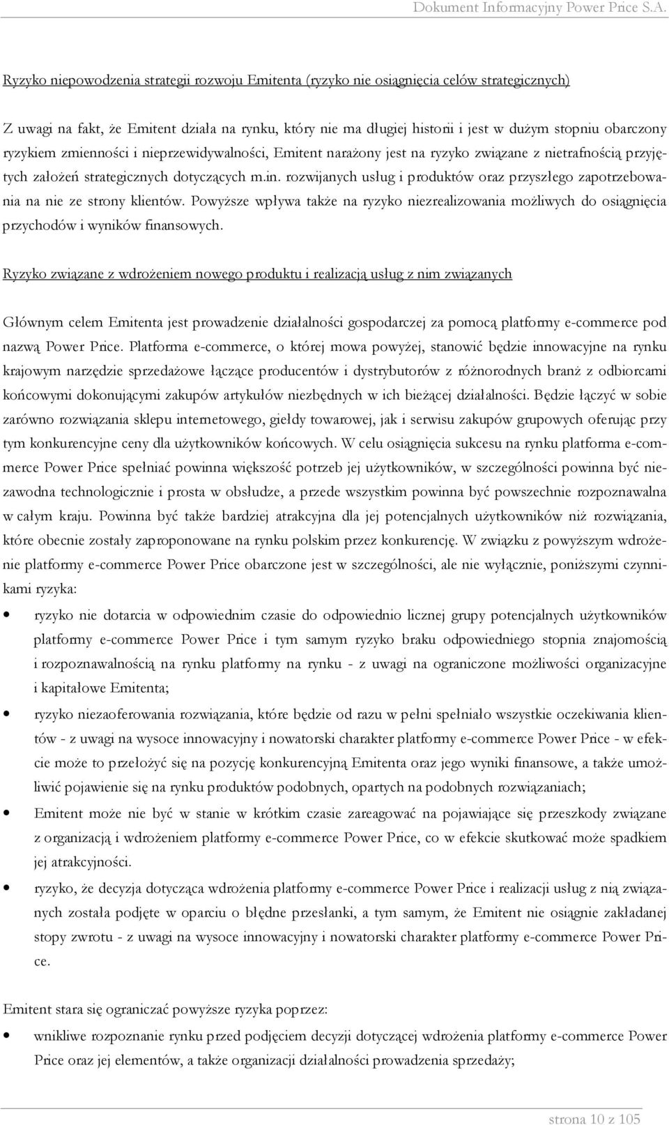 rozwijanych usług i produktów oraz przyszłego zapotrzebowania na nie ze strony klientów. PowyŜsze wpływa takŝe na ryzyko niezrealizowania moŝliwych do osiągnięcia przychodów i wyników finansowych.