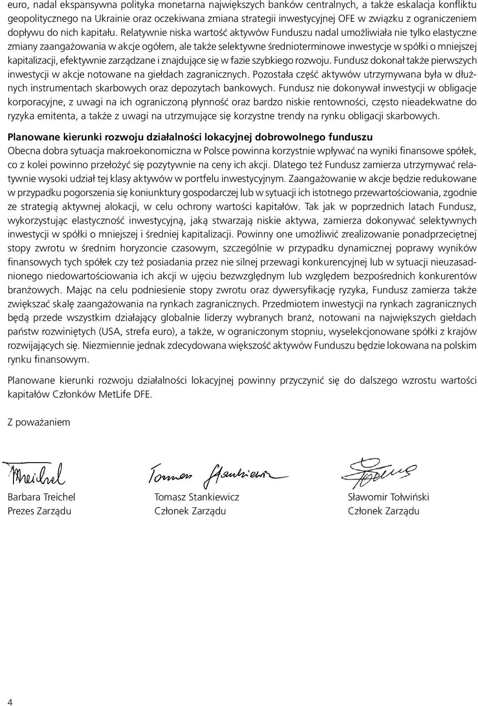 Relatywnie niska wartość aktywów Funduszu nadal umożliwiała nie tylko elastyczne zmiany zaangażowania w akcje ogółem, ale także selektywne średnioterminowe inwestycje w spółki o mniejszej