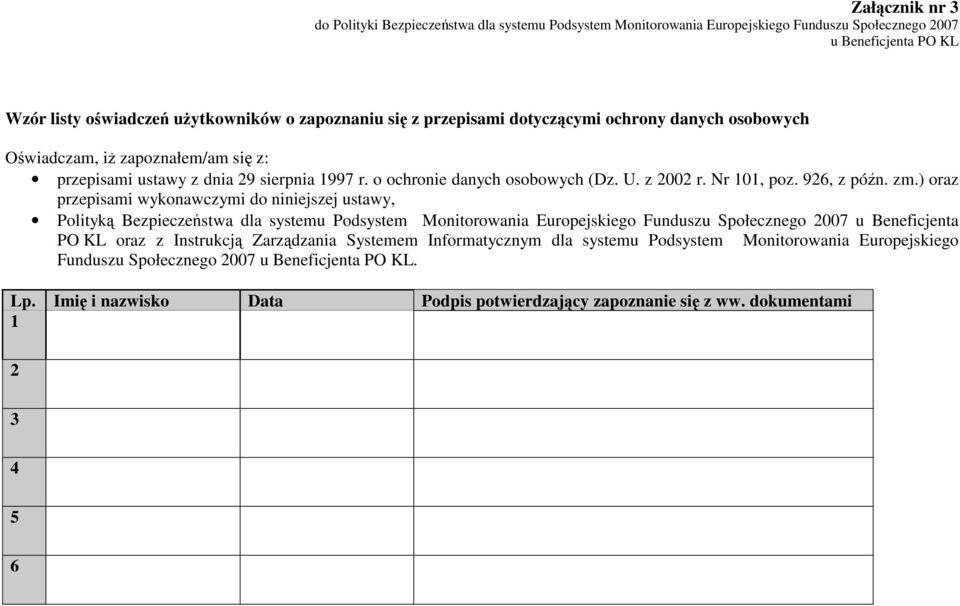 zm.) oraz przepisami wykonawczymi do niniejszej ustawy, Polityką Bezpieczeństwa dla systemu Podsystem Monitorowania Europejskiego Funduszu Społecznego 2007 u Beneficjenta PO KL oraz z Instrukcją