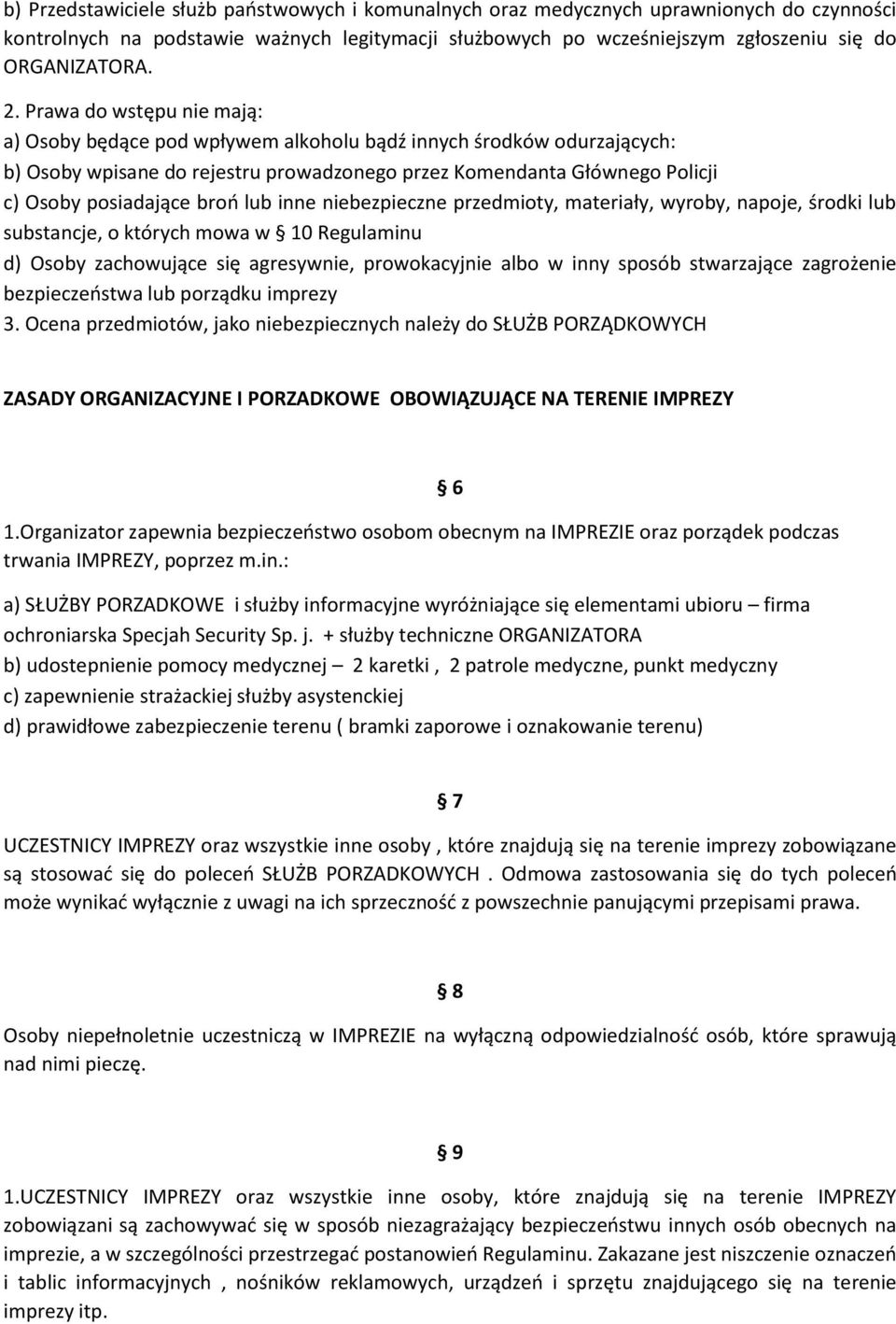 lub inne niebezpieczne przedmioty, materiały, wyroby, napoje, środki lub substancje, o których mowa w 10 Regulaminu d) Osoby zachowujące się agresywnie, prowokacyjnie albo w inny sposób stwarzające