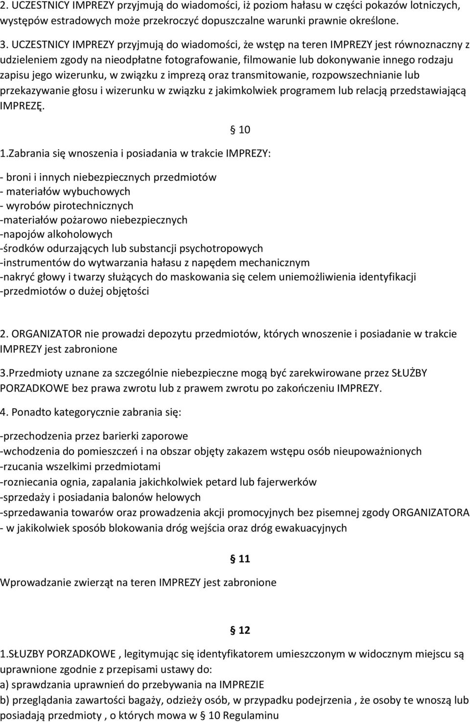 wizerunku, w związku z imprezą oraz transmitowanie, rozpowszechnianie lub przekazywanie głosu i wizerunku w związku z jakimkolwiek programem lub relacją przedstawiającą IMPREZĘ. 10 1.