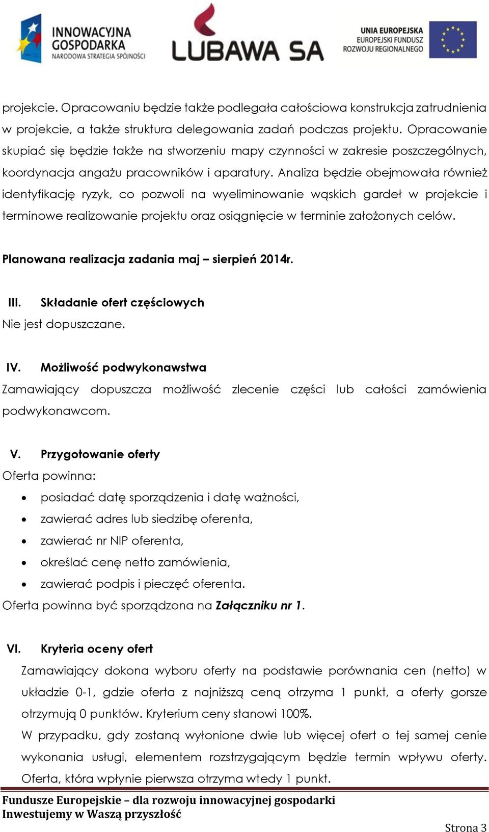 Analiza będzie obejmowała również identyfikację ryzyk, co pozwoli na wyeliminowanie wąskich gardeł w projekcie i terminowe realizowanie projektu oraz osiągnięcie w terminie założonych celów.