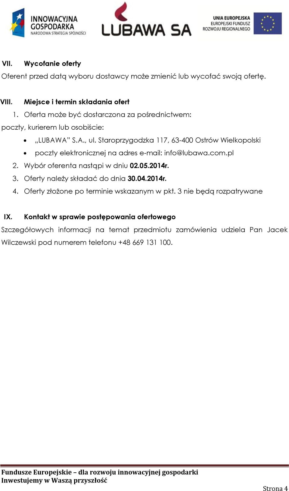 Staroprzygodzka 117, 63-400 Ostrów Wielkopolski poczty elektronicznej na adres e-mail: info@lubawa.com.pl 2. Wybór oferenta nastąpi w dniu 02.05.2014r. 3.