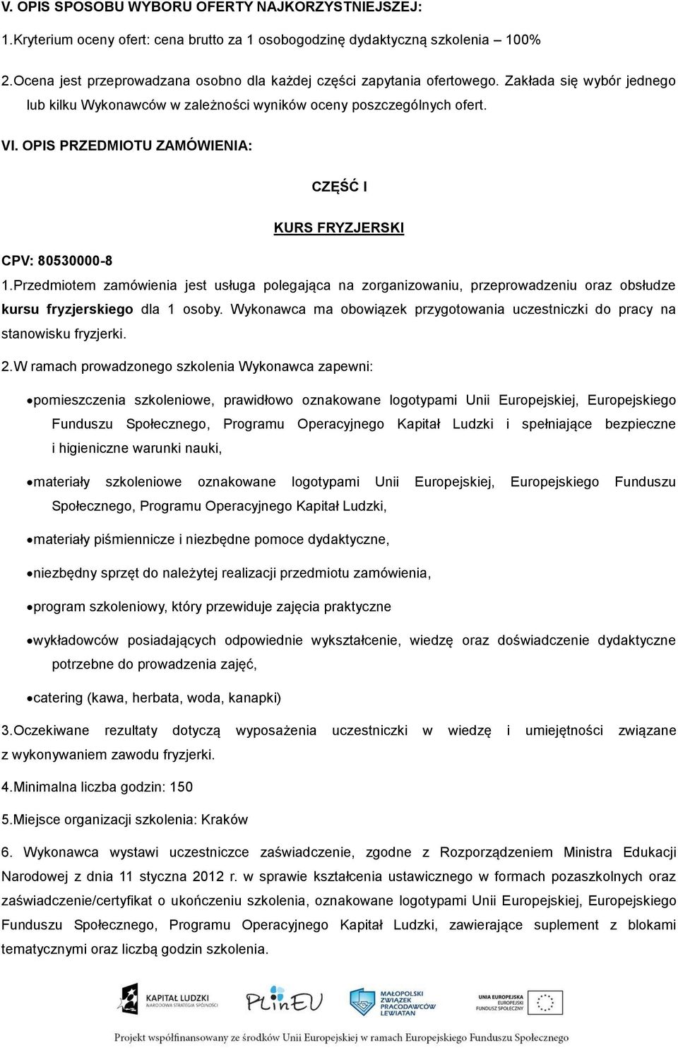 OPIS PRZEDMIOTU ZAMÓWIENIA: CZĘŚĆ I KURS FRYZJERSKI CPV: 80530000-8 1. Przedmiotem zamówienia jest usługa polegająca na zorganizowaniu, przeprowadzeniu oraz obsłudze kursu fryzjerskiego dla 1 osoby.