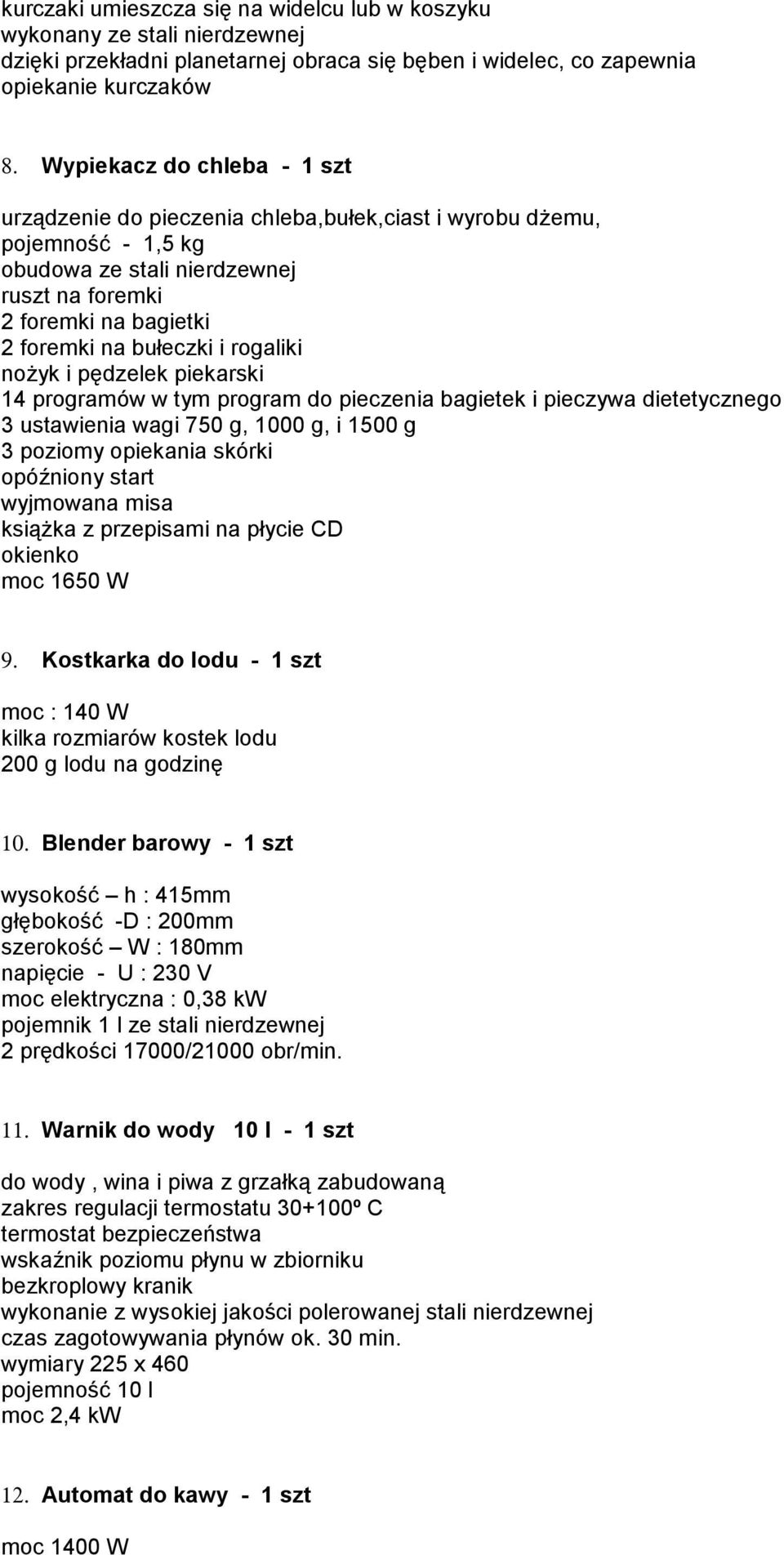 rogaliki nożyk i pędzelek piekarski 14 programów w tym program do pieczenia bagietek i pieczywa dietetycznego 3 ustawienia wagi 750 g, 1000 g, i 1500 g 3 poziomy opiekania skórki opóźniony start