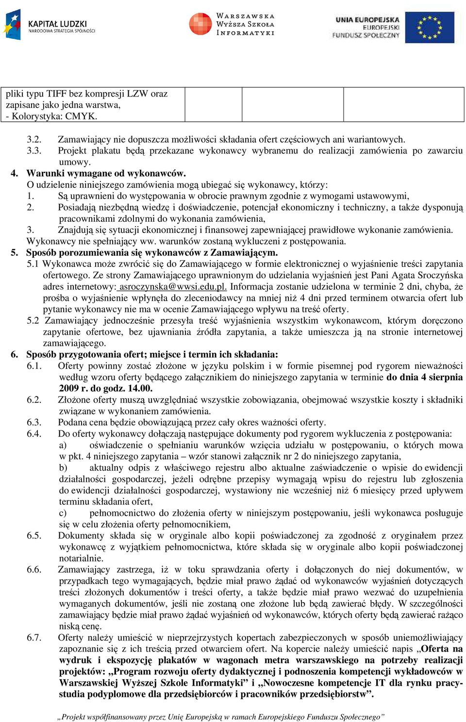 Posiadają niezbędną wiedzę i doświadczenie, potencjał ekonomiczny i techniczny, a także dysponują pracownikami zdolnymi do wykonania zamówienia, 3.