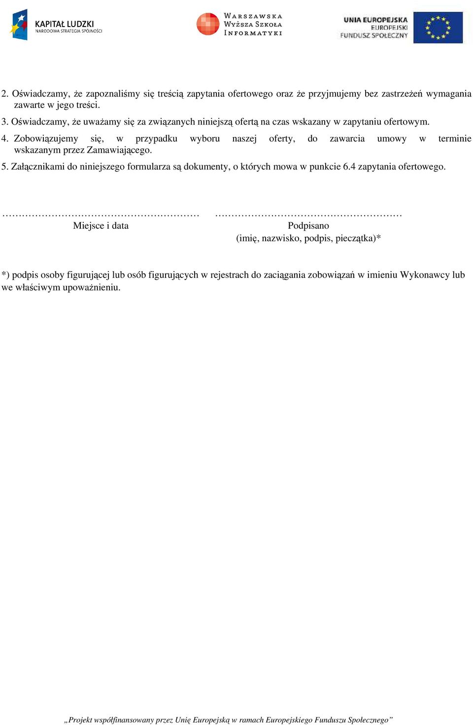 Zobowiązujemy się, w przypadku wyboru naszej oferty, do zawarcia umowy w terminie wskazanym przez Zamawiającego. 5.