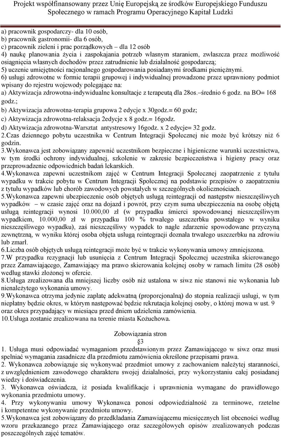 6) usługi zdrowotne w formie terapii grupowej i indywidualnej prowadzone przez uprawniony podmiot wpisany do rejestru wojewody polegające na: a) Aktywizacja zdrowotna-indywidualne konsultacje z