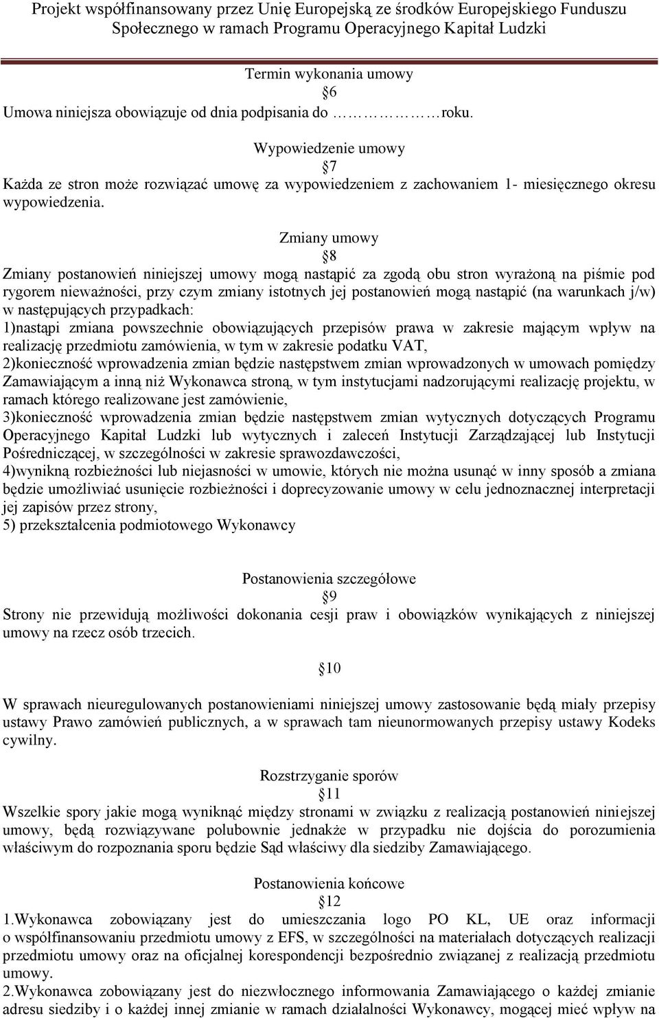 Zmiany umowy 8 Zmiany postanowień niniejszej umowy mogą nastąpić za zgodą obu stron wyrażoną na piśmie pod rygorem nieważności, przy czym zmiany istotnych jej postanowień mogą nastąpić (na warunkach