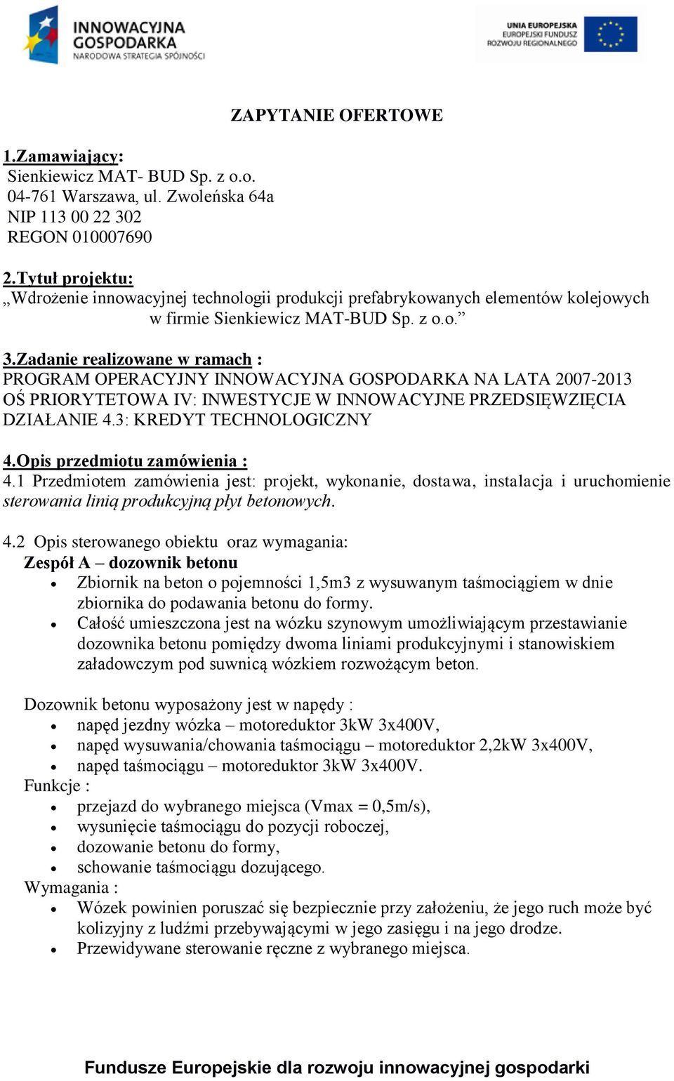 Zadanie realizowane w ramach : PROGRAM OPERACYJNY INNOWACYJNA GOSPODARKA NA LATA 2007-2013 OŚ PRIORYTETOWA IV: INWESTYCJE W INNOWACYJNE PRZEDSIĘWZIĘCIA DZIAŁANIE 4.3: KREDYT TECHNOLOGICZNY 4.