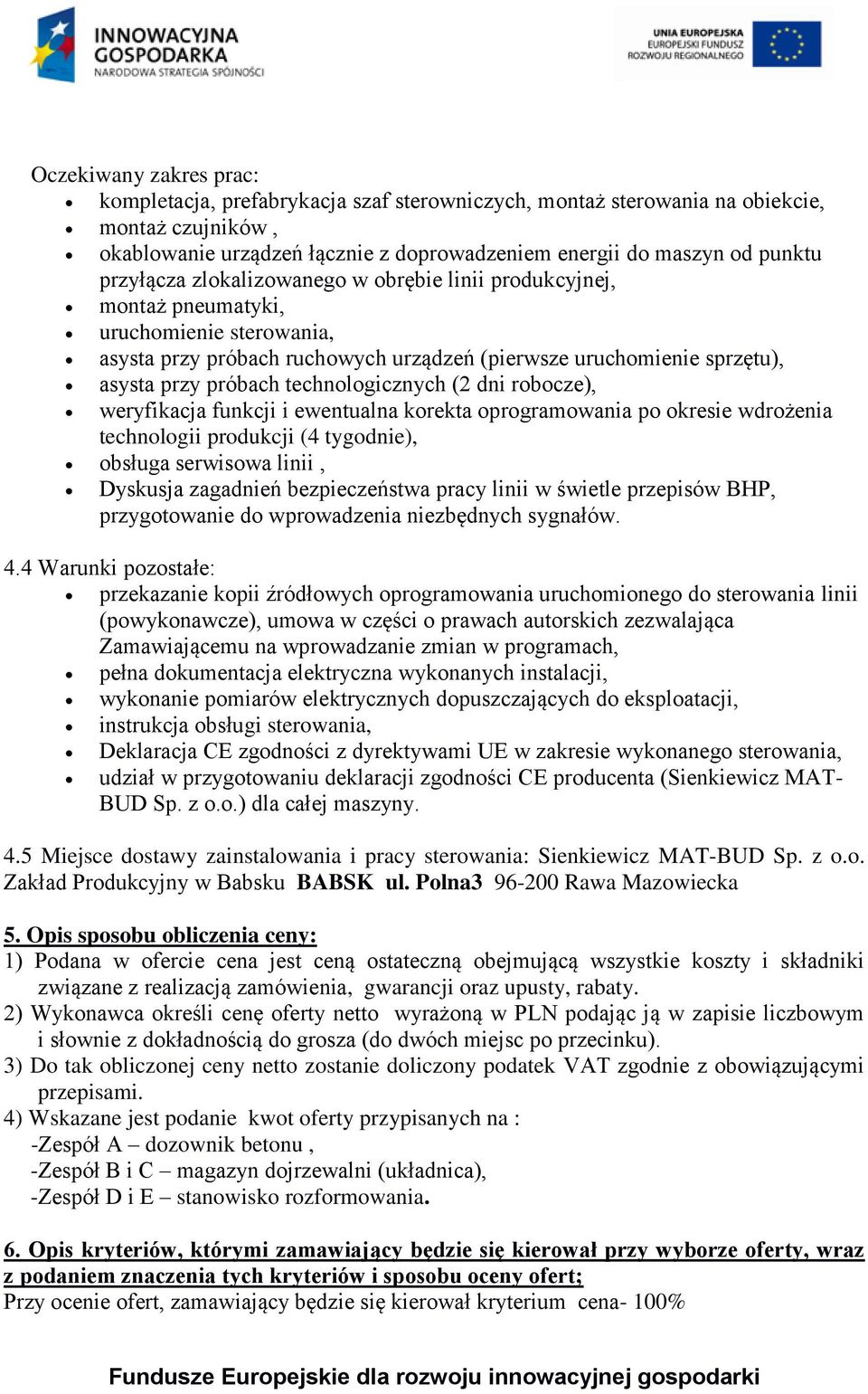 technologicznych (2 dni robocze), weryfikacja funkcji i ewentualna korekta oprogramowania po okresie wdrożenia technologii produkcji (4 tygodnie), obsługa serwisowa linii, Dyskusja zagadnień
