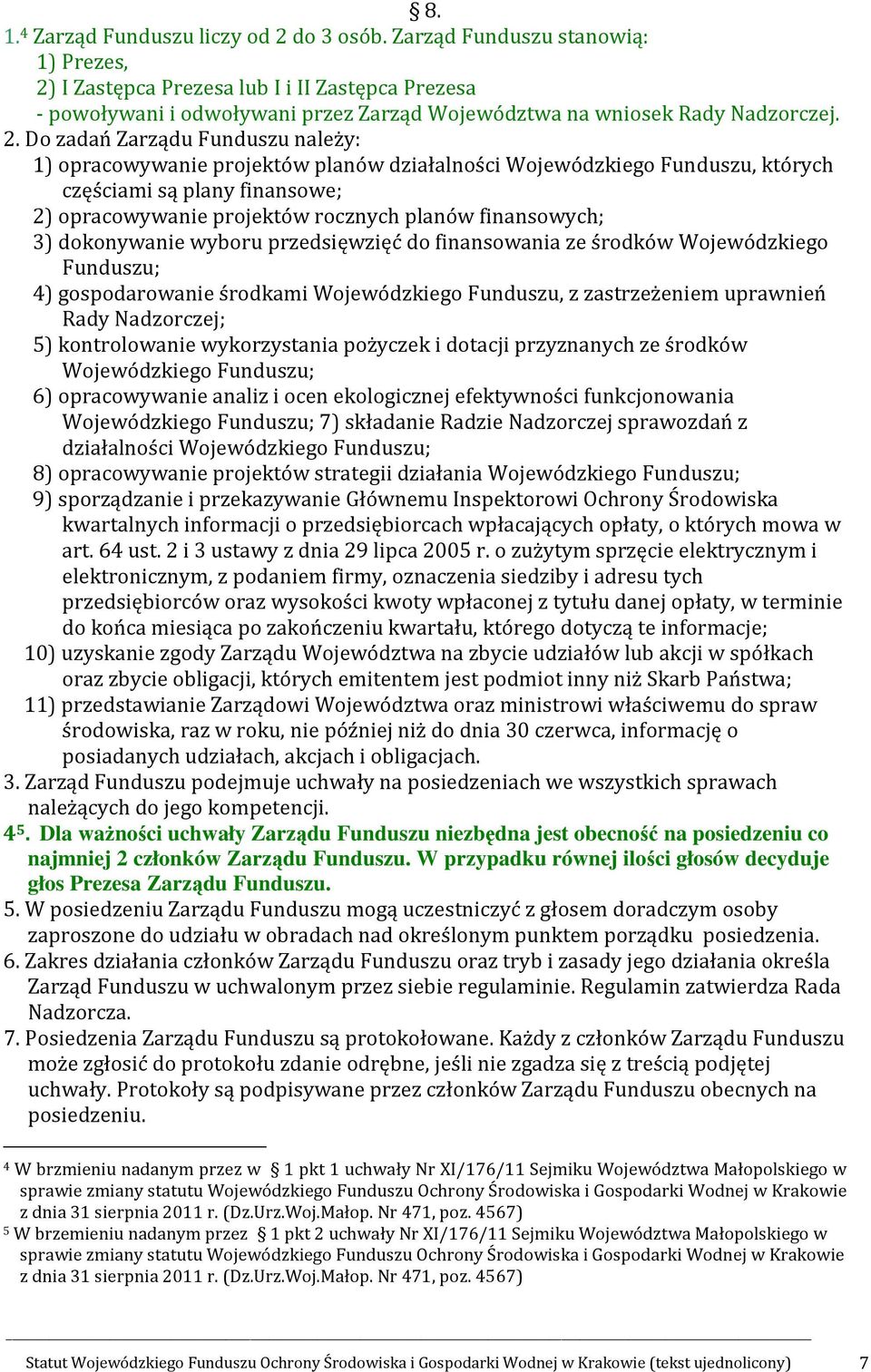 I Zastępca Prezesa lub I i II Zastępca Prezesa - powoływani i odwoływani przez Zarząd Województwa na wniosek Rady Nadzorczej. 2.