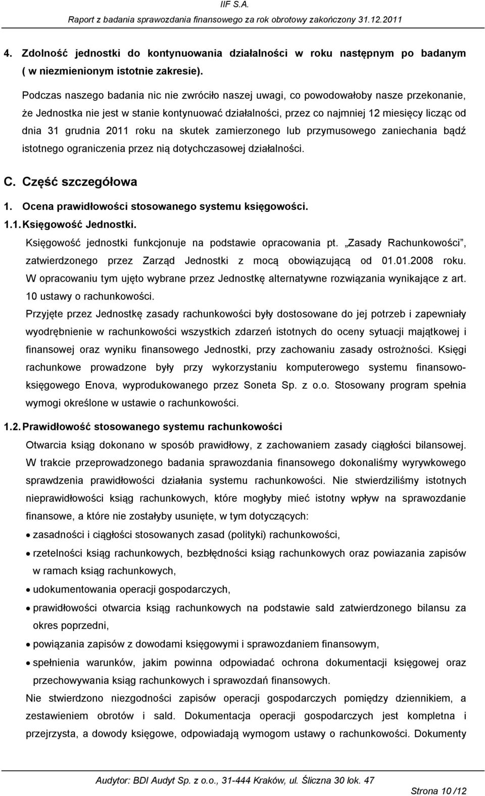 grudnia 2011 roku na skutek zamierzonego lub przymusowego zaniechania b dź istotnego ograniczenia przez ni dotychczasowej działalności. C. Część szczegółowa 1.
