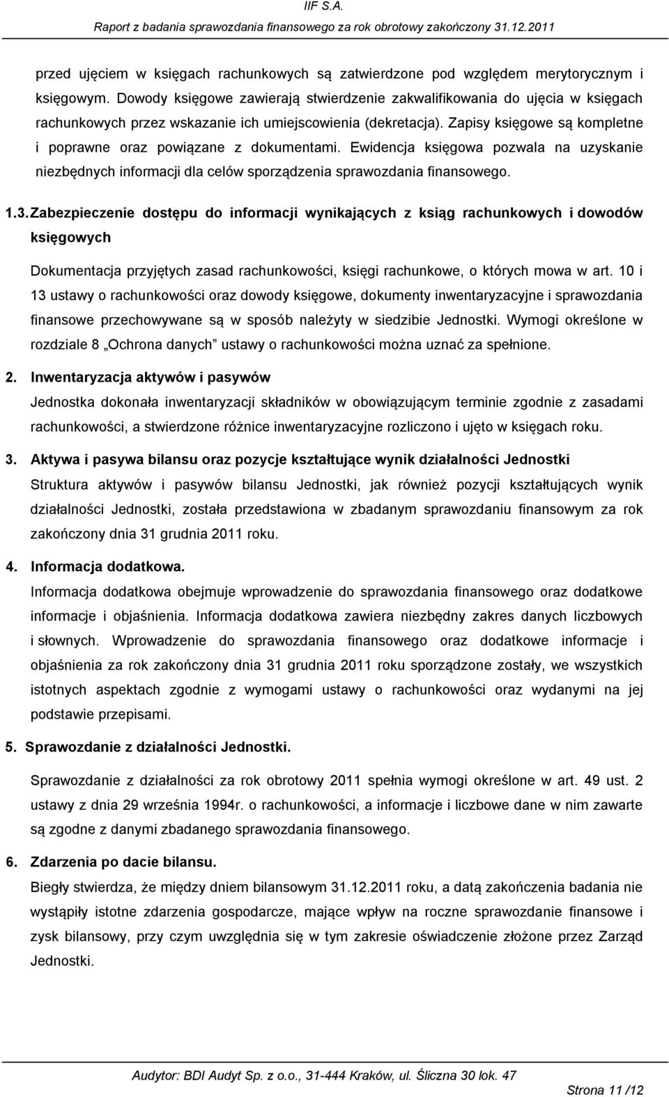 Zapisy księgowe s kompletne i poprawne oraz powi zane z dokumentami. Ewidencja księgowa pozwala na uzyskanie niezbędnych informacji dla celów sporz dzenia sprawozdania finansowego. 1.3.
