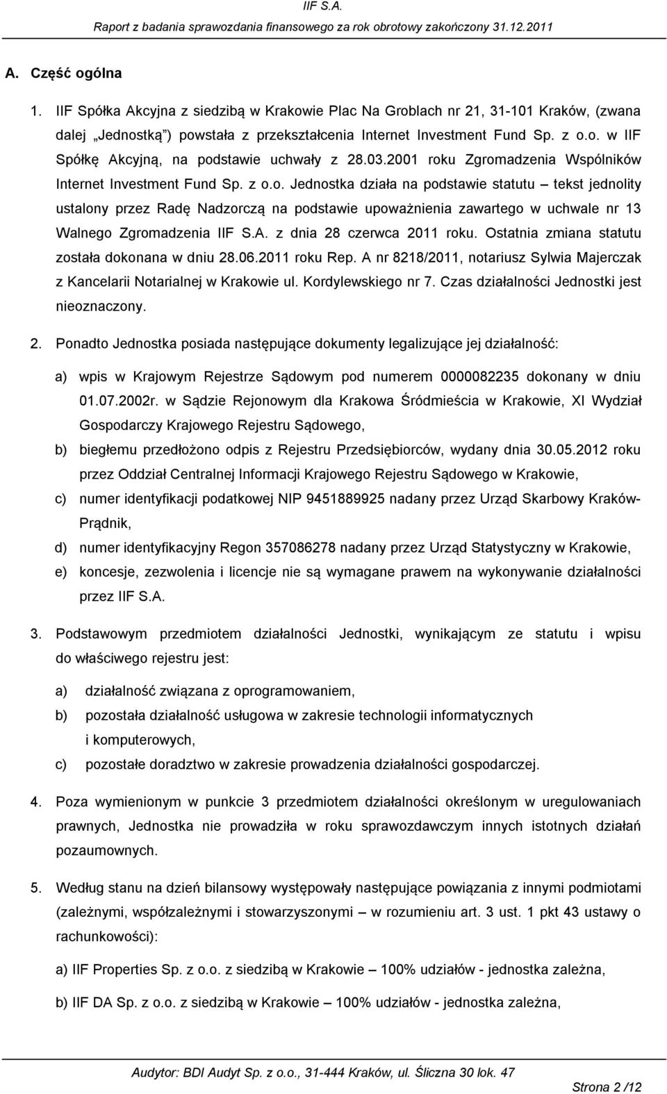 A. z dnia 28 czerwca 2011 roku. Ostatnia zmiana statutu została dokonana w dniu 28.06.2011 roku Rep. A nr 8218/2011, notariusz Sylwia Majerczak z Kancelarii Notarialnej w Krakowie ul.
