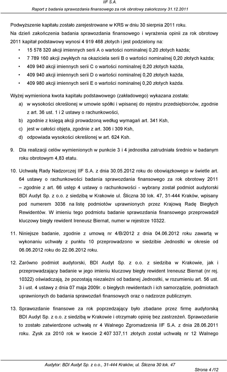 wartości nominalnej 0,20 złotych każda; 7 789 160 akcji zwykłych na okaziciela serii B o wartości nominalnej 0,20 złotych każda; 409 940 akcji imiennych serii C o wartości nominalnej 0,20 złotych
