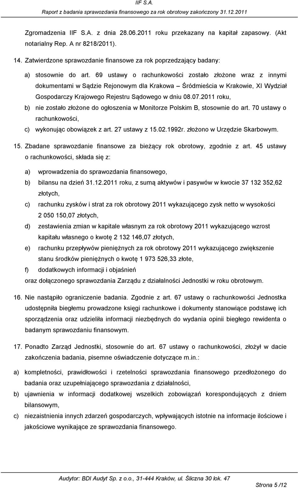 69 ustawy o rachunkowości zostało złożone wraz z innymi dokumentami w S dzie Rejonowym dla Krakowa Śródmieścia w Krakowie, XI Wydział Gospodarczy Krajowego Rejestru S dowego w dniu 08.07.
