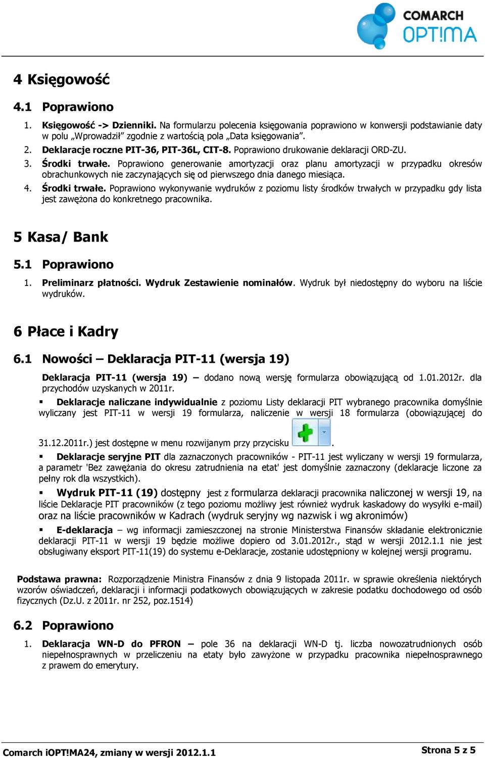 Poprawiono generowanie amortyzacji oraz planu amortyzacji w przypadku okresów obrachunkowych nie zaczynających się od pierwszego dnia danego miesiąca. 4. Środki trwałe.