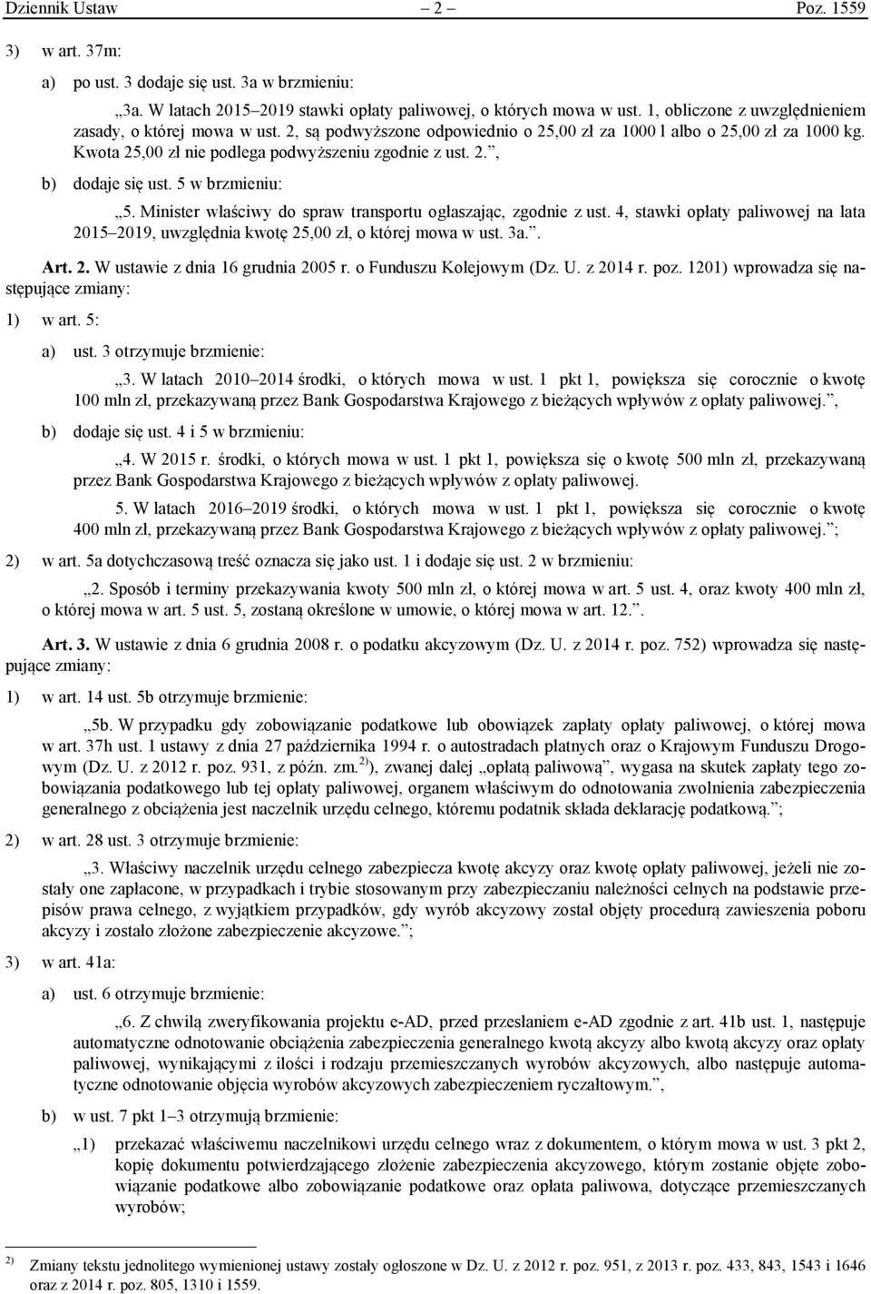 5 w brzmieniu: 5. Minister właściwy do spraw transportu ogłaszając, zgodnie z ust. 4, stawki opłaty paliwowej na lata 2015 2019, uwzględnia kwotę 25,00 zł, o której mowa w ust. 3a.. Art. 2. W ustawie z dnia 16 grudnia 2005 r.