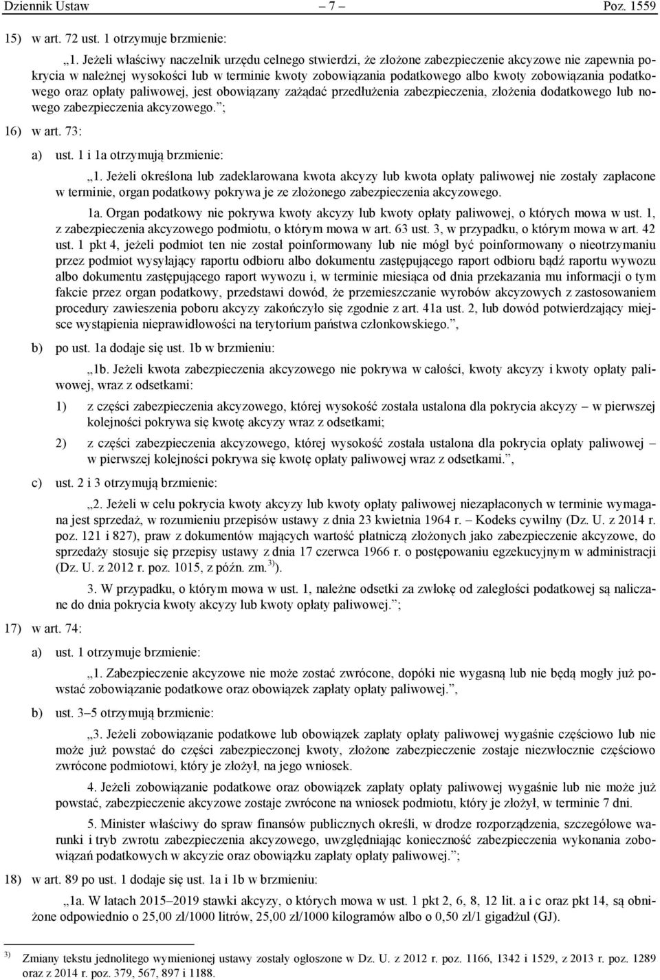 podatkowego oraz opłaty paliwowej, jest obowiązany zażądać przedłużenia zabezpieczenia, złożenia dodatkowego lub nowego zabezpieczenia akcyzowego. ; 16) w art. 73: a) ust.