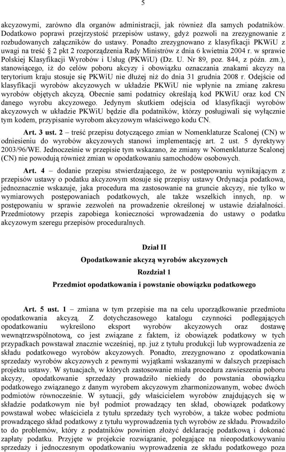 Ponadto zrezygnowano z klasyfikacji PKWiU z uwagi na treść 2 pkt 2 rozporządzenia Rady Ministrów z dnia 6 kwietnia 2004 r. w sprawie Polskiej Klasyfikacji Wyrobów i Usług (PKWiU) (Dz. U. Nr 89, poz.