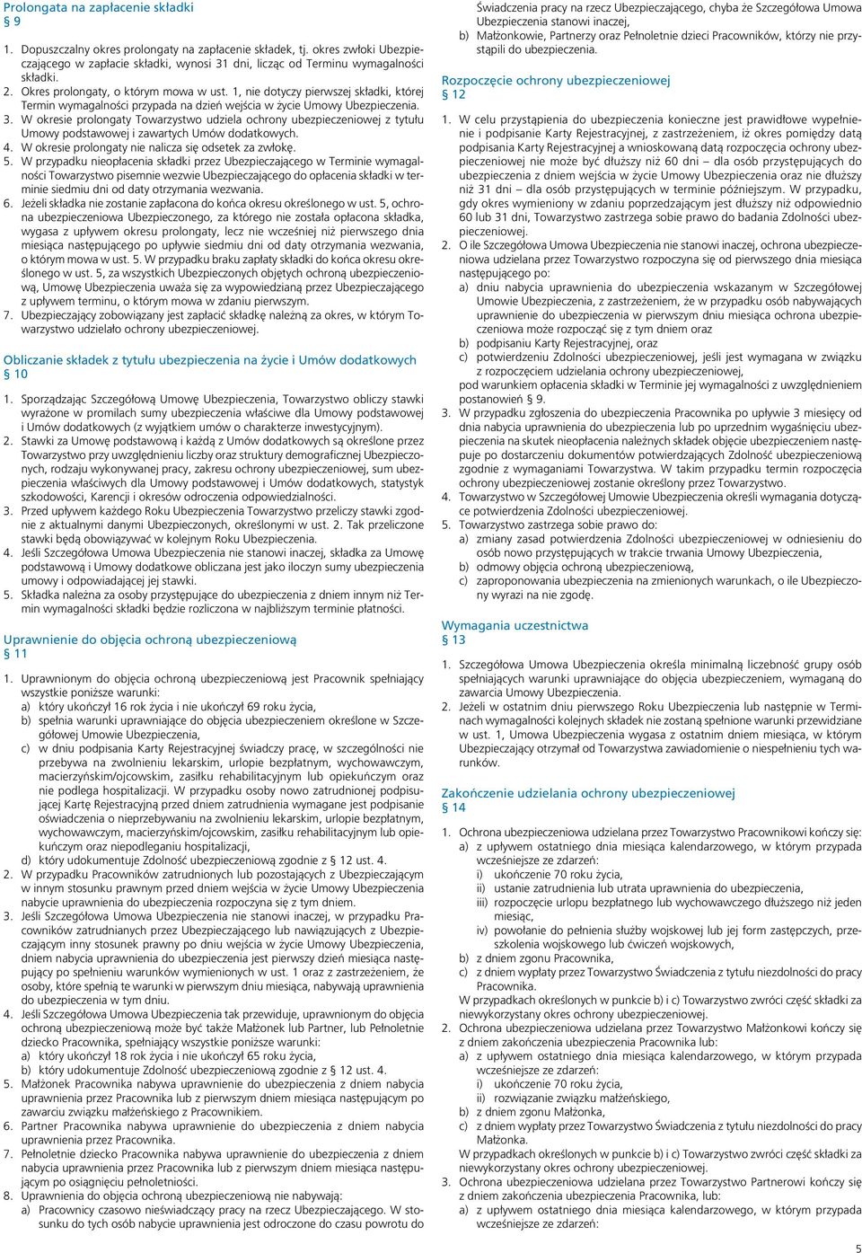 W okresie prolongaty Towarzystwo udziela ochrony ubezpieczeniowej z tytułu Umowy podstawowej i zawartych Umów dodatkowych. 4. W okresie prolongaty nie nalicza się odsetek za zwłokę. 5.