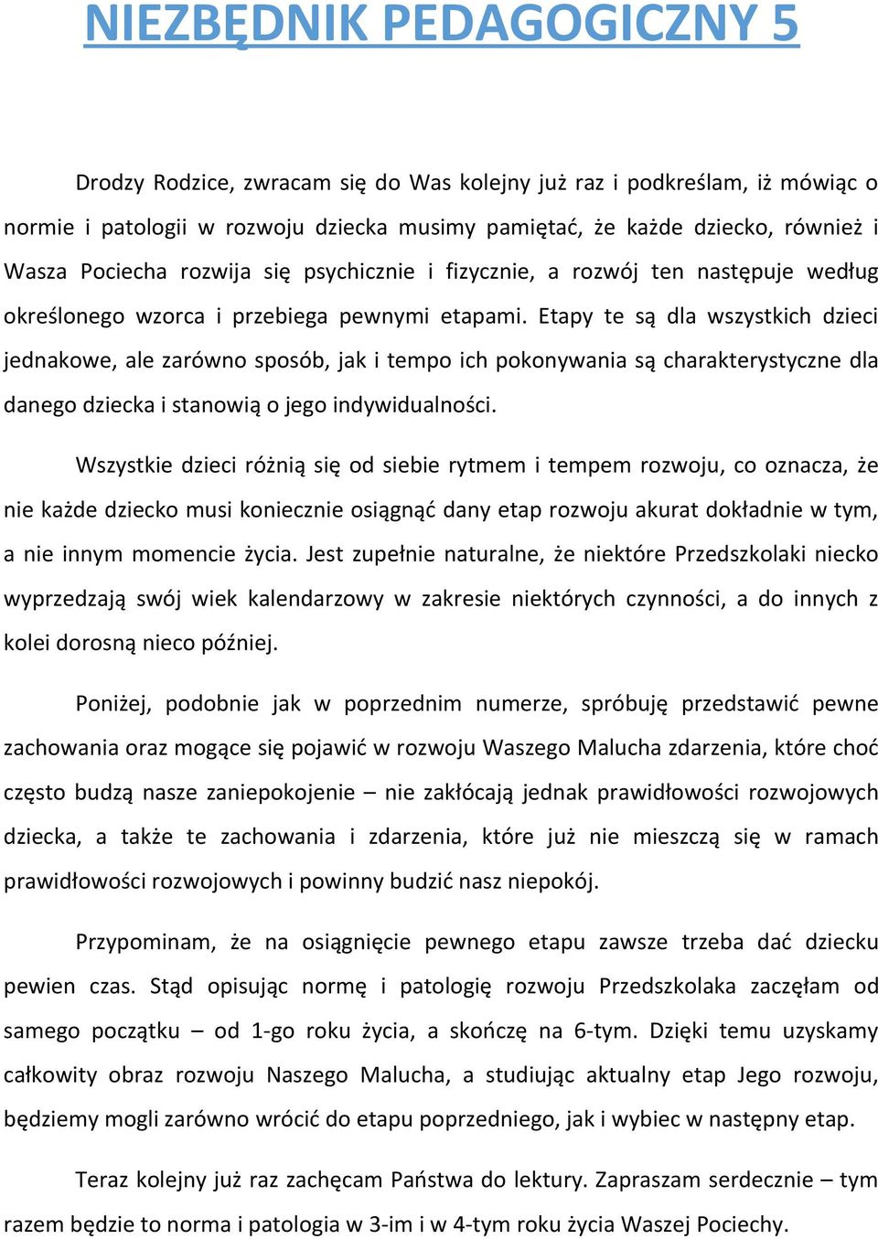 Etapy te są dla wszystkich dzieci jednakowe, ale zarówno sposób, jak i tempo ich pokonywania są charakterystyczne dla danego dziecka i stanowią o jego indywidualności.