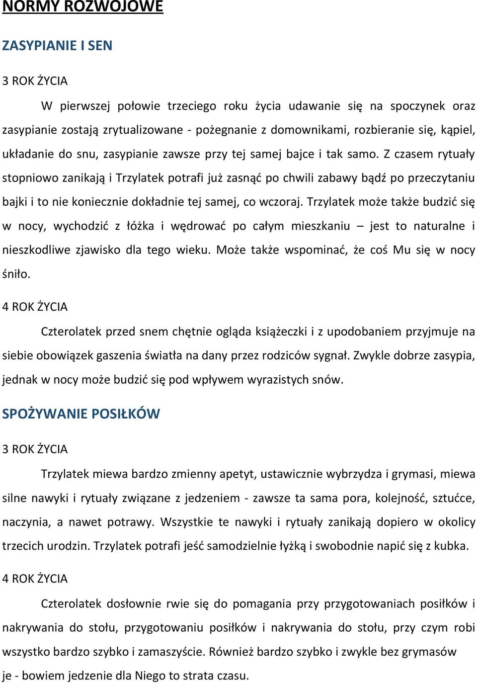 Z czasem rytuały stopniowo zanikają i Trzylatek potrafi już zasnąć po chwili zabawy bądź po przeczytaniu bajki i to nie koniecznie dokładnie tej samej, co wczoraj.