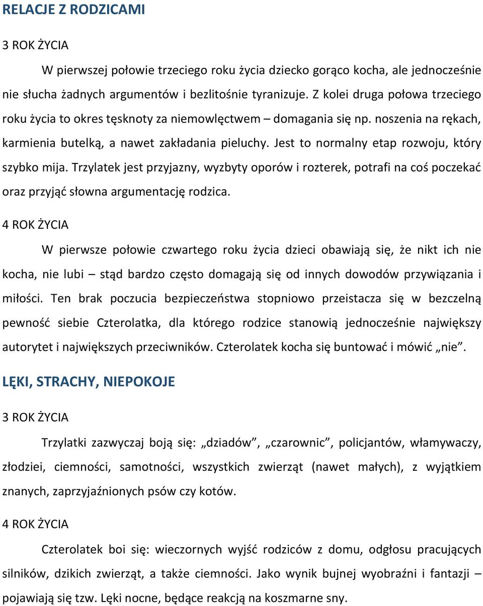 Jest to normalny etap rozwoju, który szybko mija. Trzylatek jest przyjazny, wyzbyty oporów i rozterek, potrafi na coś poczekać oraz przyjąć słowna argumentację rodzica.