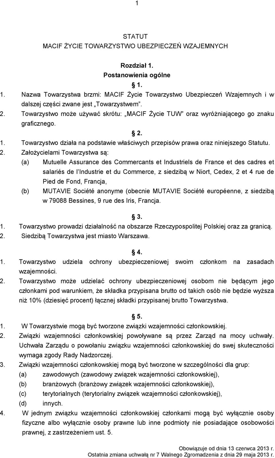 1. Towarzystwo działa na podstawie właściwych przepisów prawa oraz niniejszego Statutu. 2.
