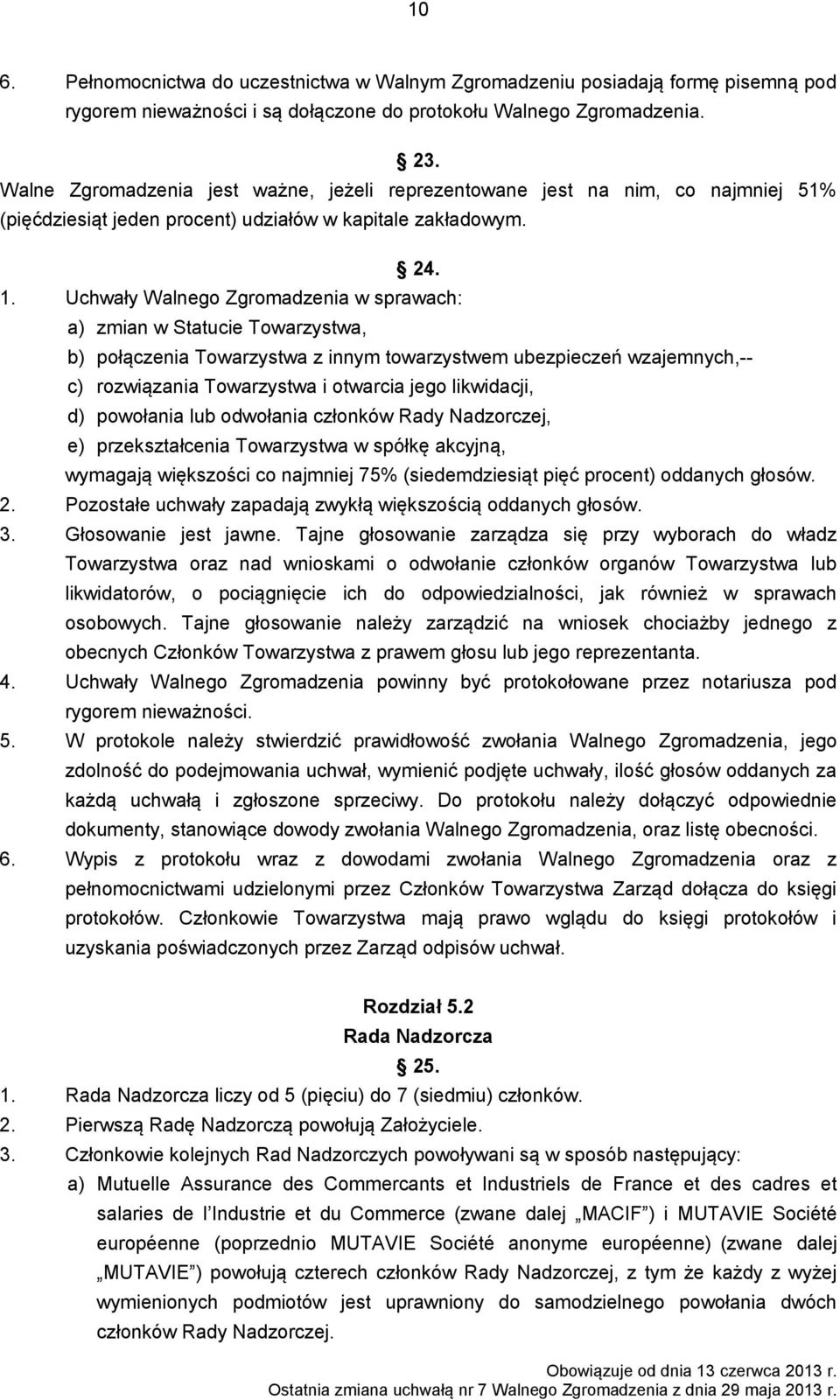 Uchwały Walnego Zgromadzenia w sprawach: a) zmian w Statucie Towarzystwa, b) połączenia Towarzystwa z innym towarzystwem ubezpieczeń wzajemnych,-- c) rozwiązania Towarzystwa i otwarcia jego