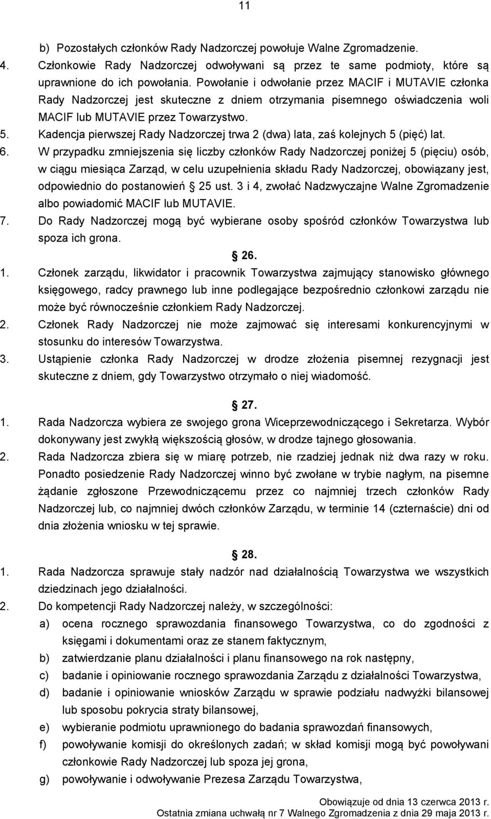 Kadencja pierwszej Rady Nadzorczej trwa 2 (dwa) lata, zaś kolejnych 5 (pięć) lat. 6.