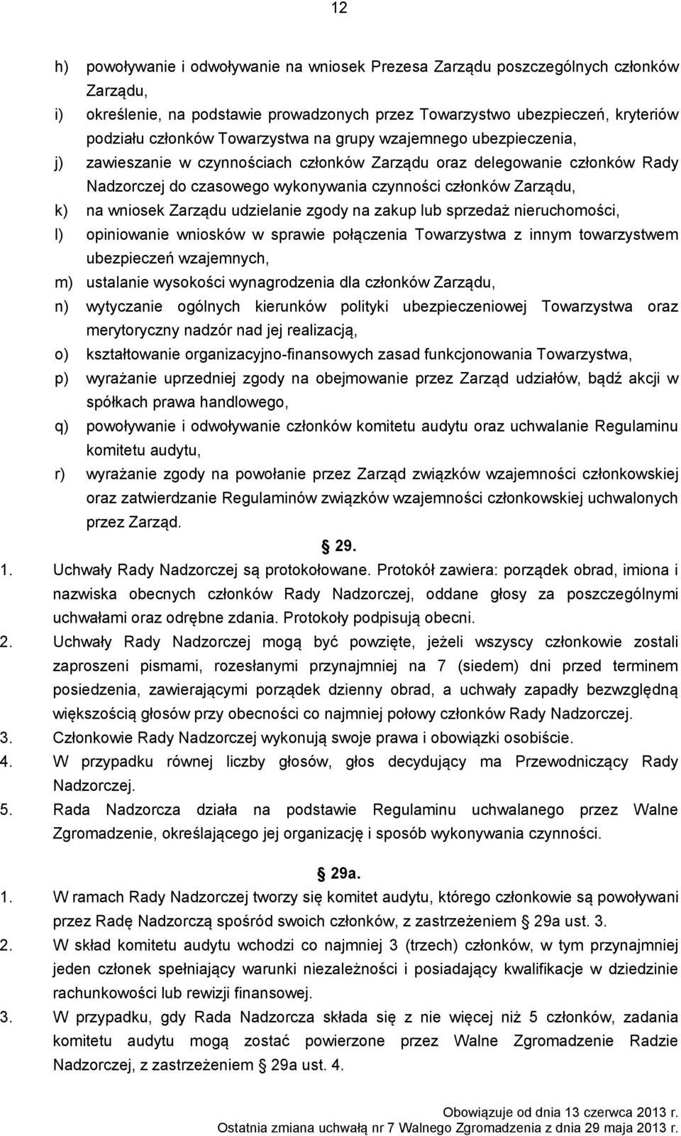 wniosek Zarządu udzielanie zgody na zakup lub sprzedaż nieruchomości, l) opiniowanie wniosków w sprawie połączenia Towarzystwa z innym towarzystwem ubezpieczeń wzajemnych, m) ustalanie wysokości