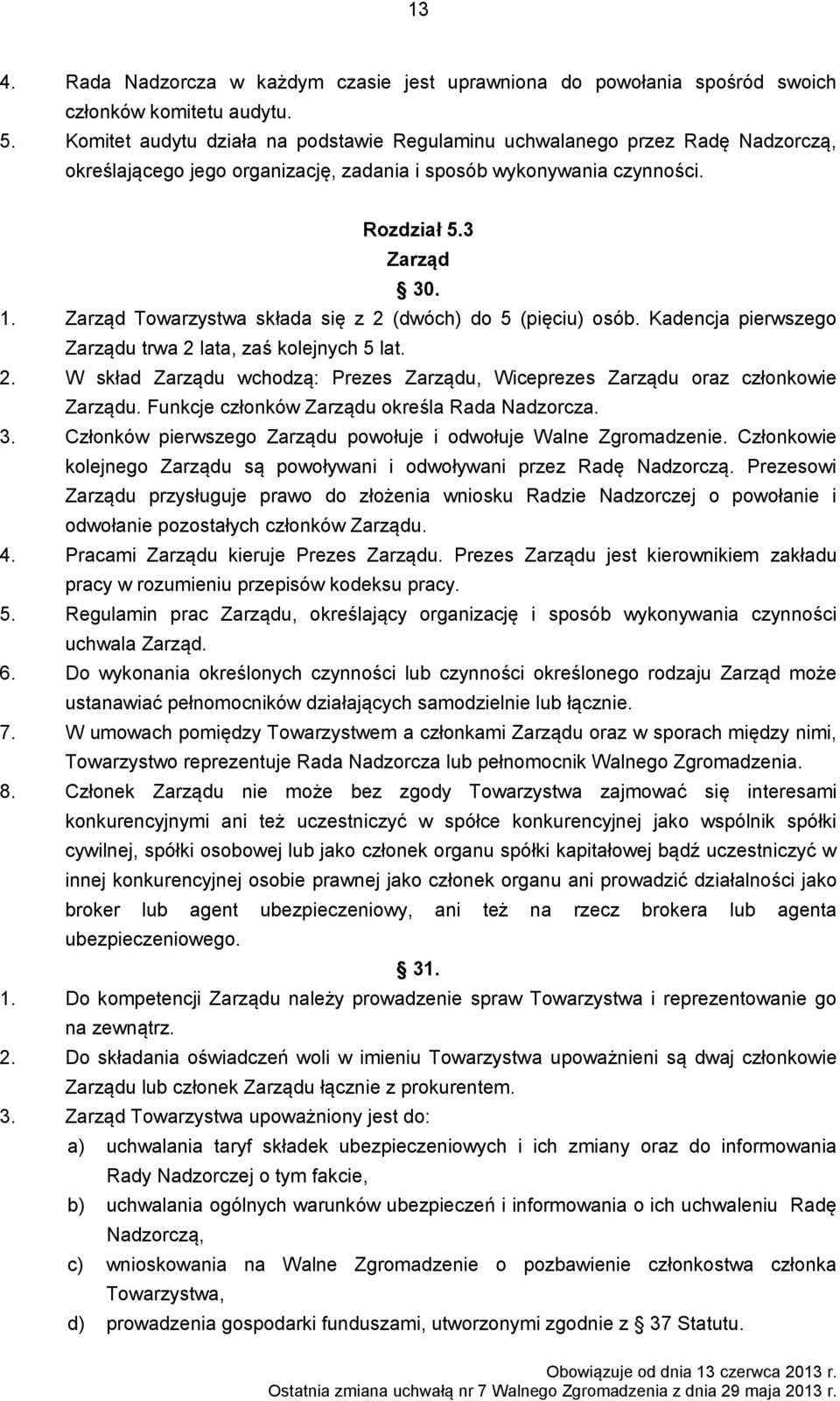 Zarząd Towarzystwa składa się z 2 (dwóch) do 5 (pięciu) osób. Kadencja pierwszego Zarządu trwa 2 lata, zaś kolejnych 5 lat. 2. W skład Zarządu wchodzą: Prezes Zarządu, Wiceprezes Zarządu oraz członkowie Zarządu.