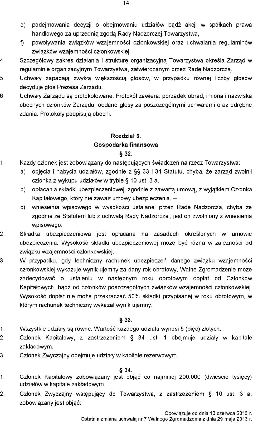 Szczegółowy zakres działania i strukturę organizacyjną Towarzystwa określa Zarząd w regulaminie organizacyjnym Towarzystwa, zatwierdzanym przez Radę Nadzorczą. 5.
